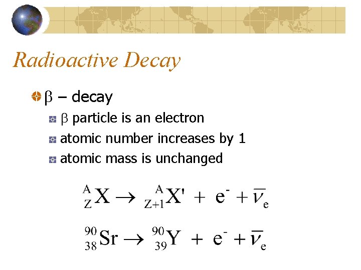 Radioactive Decay b – decay b particle is an electron atomic number increases by