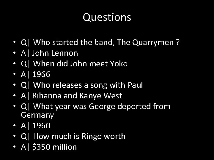Questions Q| Who started the band, The Quarrymen ? A| John Lennon Q| When