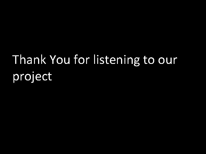 Thank You for listening to our project 