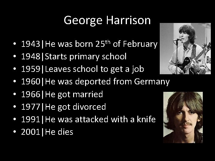 George Harrison • • 1943|He was born 25 th of February 1948|Starts primary school