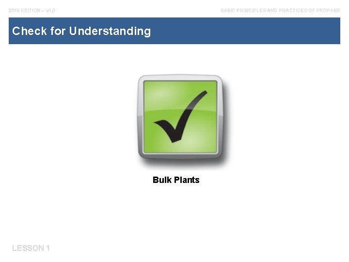 2019 EDITION – v 1. 0 BASIC PRINCIPLES AND PRACTICES OF PROPANE Check for