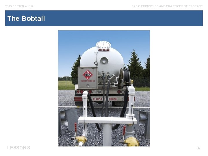 2019 EDITION – v 1. 0 BASIC PRINCIPLES AND PRACTICES OF PROPANE The Bobtail