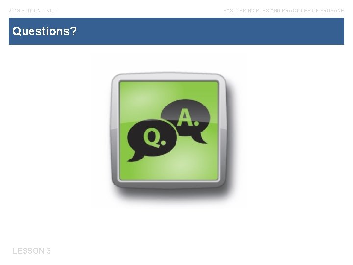 2019 EDITION – v 1. 0 Questions? LESSON 3 BASIC PRINCIPLES AND PRACTICES OF