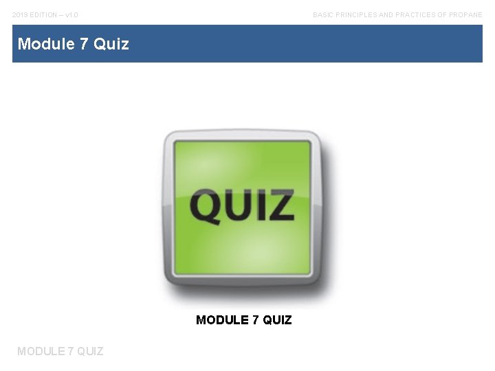 2019 EDITION – v 1. 0 BASIC PRINCIPLES AND PRACTICES OF PROPANE Module 7