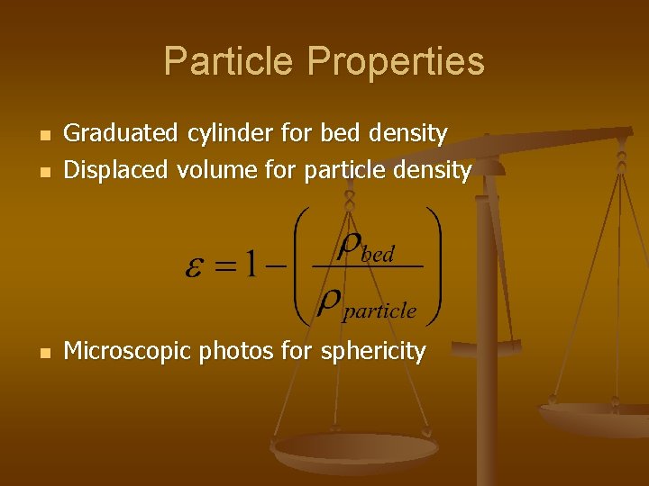 Particle Properties n Graduated cylinder for bed density Displaced volume for particle density n
