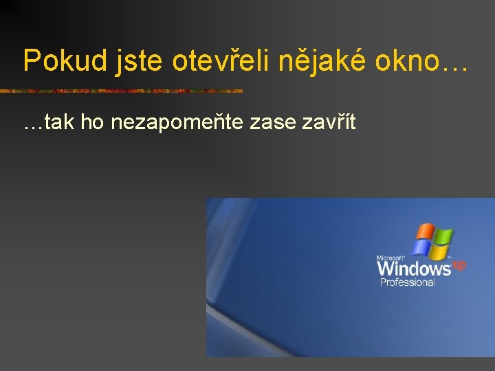 Pokud jste otevřeli nějaké okno… …tak ho nezapomeňte zase zavřít 