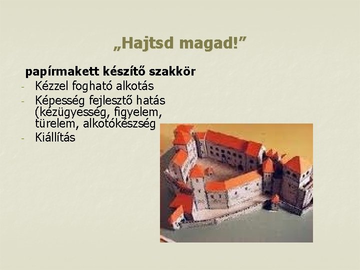 „Hajtsd magad!” papírmakett készítő szakkör - Kézzel fogható alkotás - Képesség fejlesztő hatás (kézügyesség,