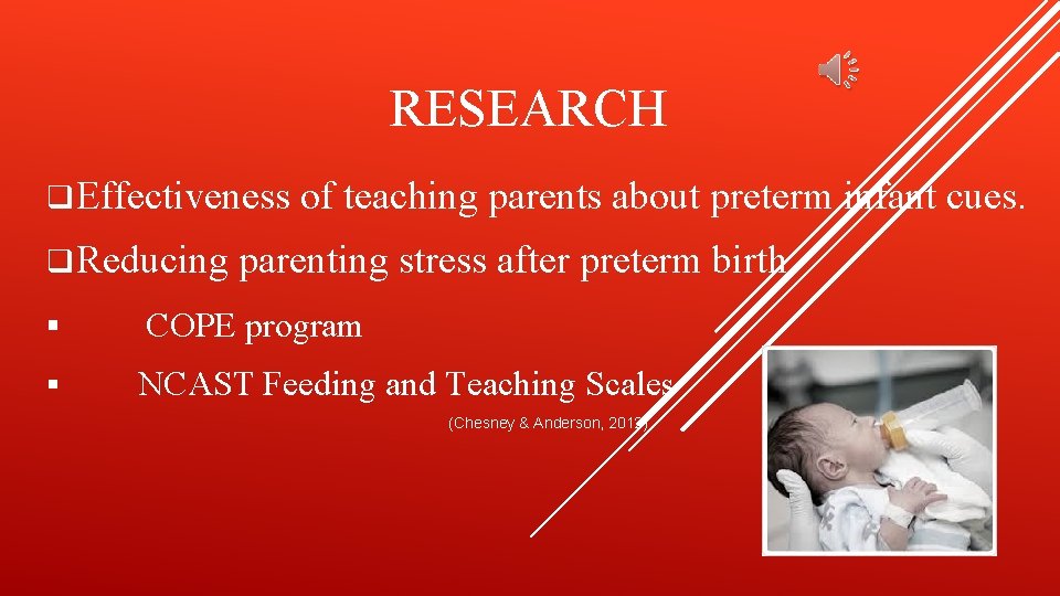 RESEARCH q Effectiveness q Reducing of teaching parents about preterm infant cues. parenting stress