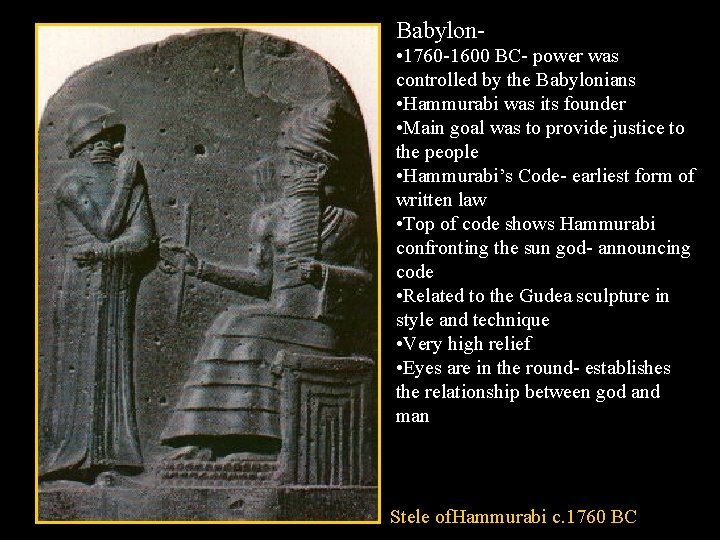 Babylon • 1760 -1600 BC- power was controlled by the Babylonians • Hammurabi was