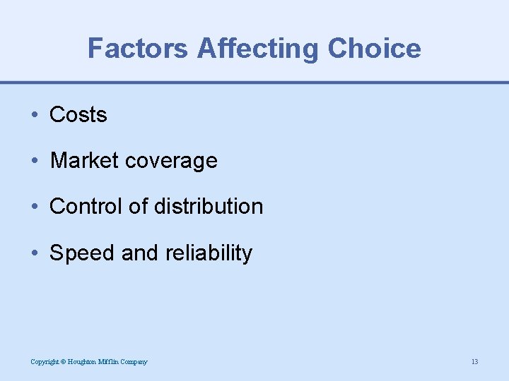 Factors Affecting Choice • Costs • Market coverage • Control of distribution • Speed