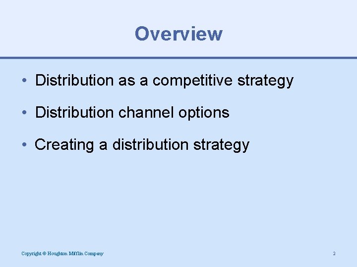 Overview • Distribution as a competitive strategy • Distribution channel options • Creating a