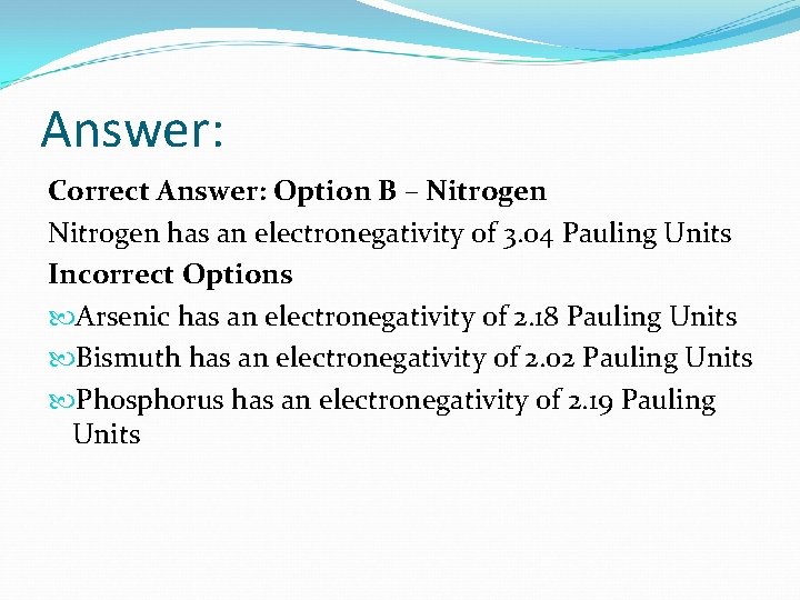 Answer: Correct Answer: Option B – Nitrogen has an electronegativity of 3. 04 Pauling