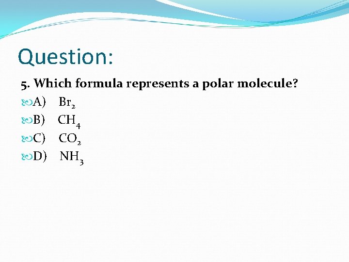 Question: 5. Which formula represents a polar molecule? A) Br 2 B) CH 4