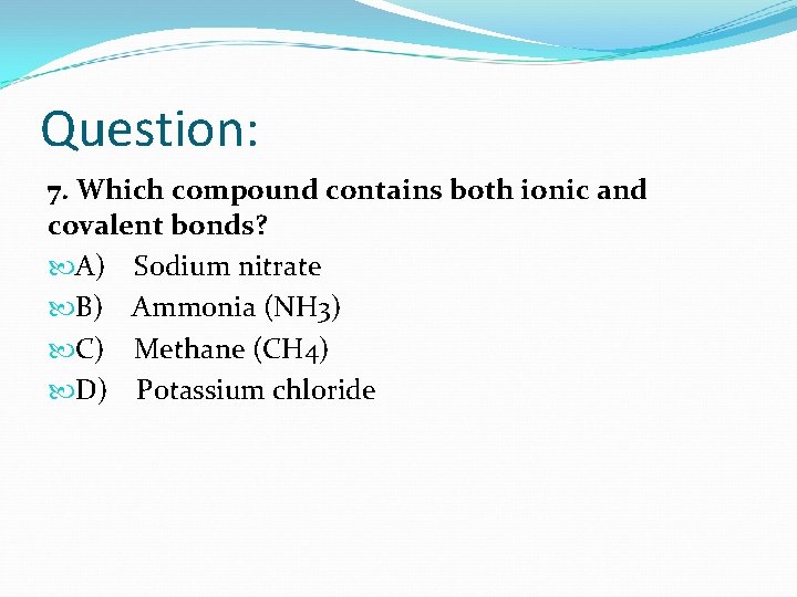 Question: 7. Which compound contains both ionic and covalent bonds? A) Sodium nitrate B)