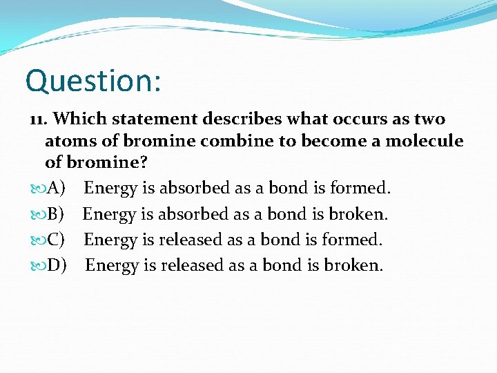 Question: 11. Which statement describes what occurs as two atoms of bromine combine to