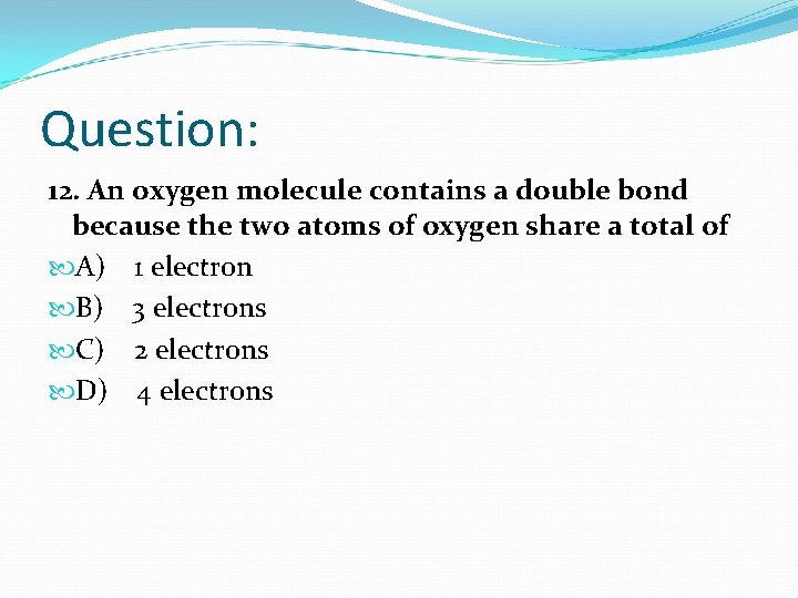 Question: 12. An oxygen molecule contains a double bond because the two atoms of