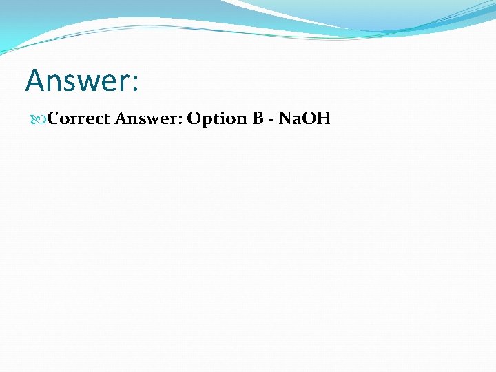 Answer: Correct Answer: Option B - Na. OH 