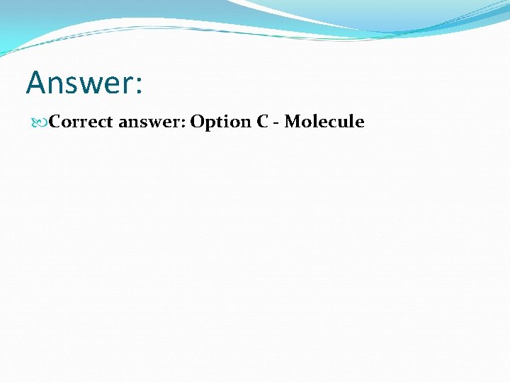Answer: Correct answer: Option C - Molecule 
