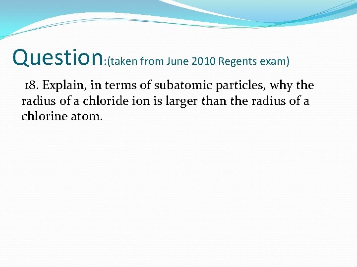 Question: (taken from June 2010 Regents exam) 18. Explain, in terms of subatomic particles,