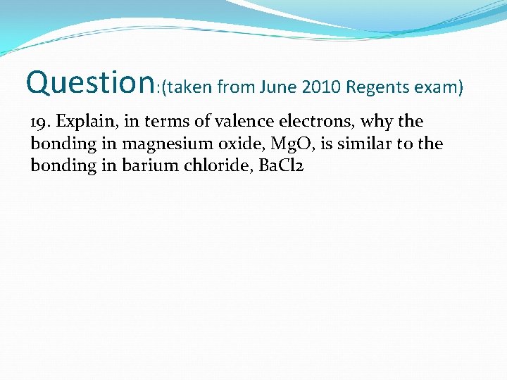 Question: (taken from June 2010 Regents exam) 19. Explain, in terms of valence electrons,