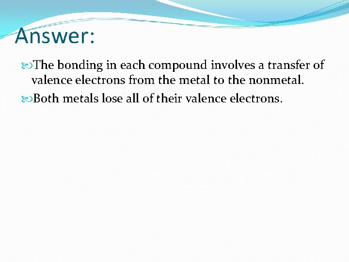 Answer: The bonding in each compound involves a transfer of valence electrons from the