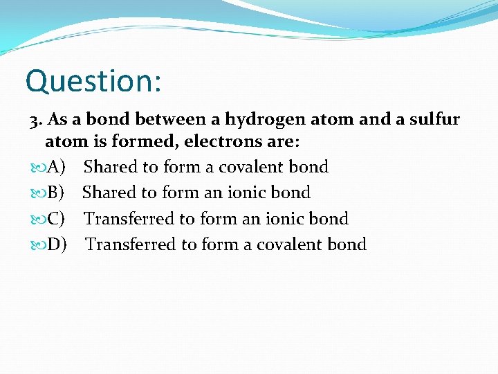 Question: 3. As a bond between a hydrogen atom and a sulfur atom is