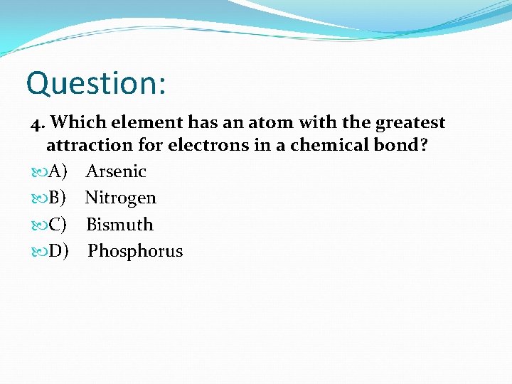 Question: 4. Which element has an atom with the greatest attraction for electrons in