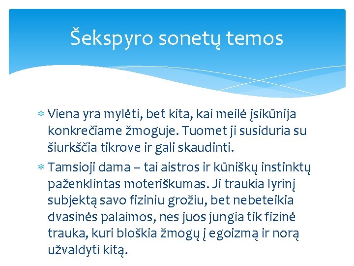 Šekspyro sonetų temos Viena yra mylėti, bet kita, kai meilė įsikūnija konkrečiame žmoguje. Tuomet