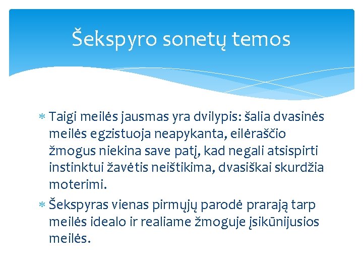 Šekspyro sonetų temos Taigi meilės jausmas yra dvilypis: šalia dvasinės meilės egzistuoja neapykanta, eilėraščio