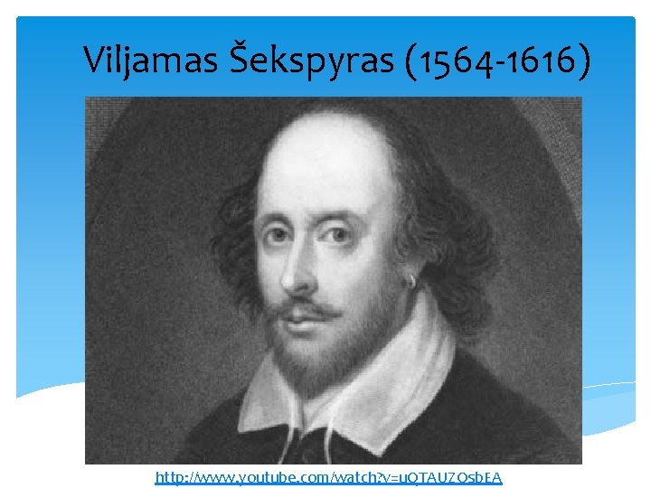 Viljamas Šekspyras (1564 -1616) http: //www. youtube. com/watch? v=u. QTAUZOsb. EA 