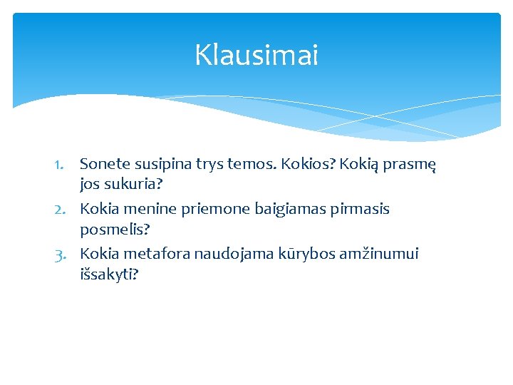 Klausimai 1. Sonete susipina trys temos. Kokios? Kokią prasmę jos sukuria? 2. Kokia menine