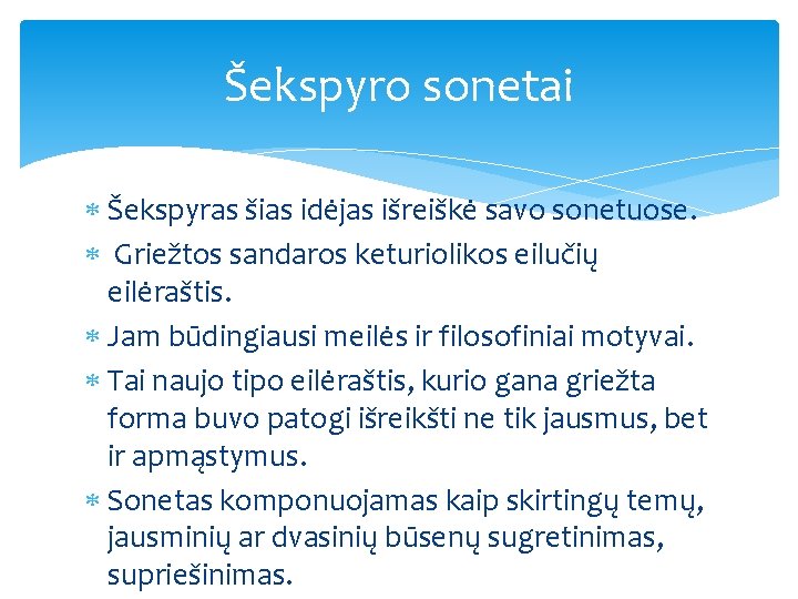 Šekspyro sonetai Šekspyras šias idėjas išreiškė savo sonetuose. Griežtos sandaros keturiolikos eilučių eilėraštis. Jam