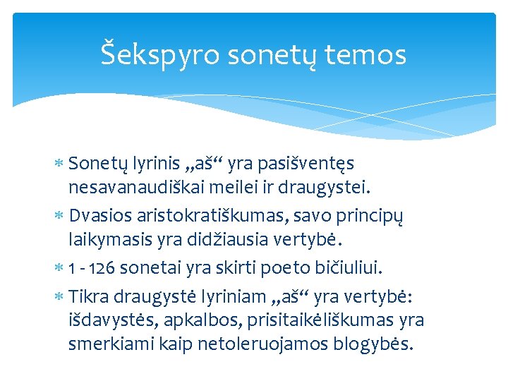 Šekspyro sonetų temos Sonetų lyrinis „aš“ yra pasišventęs nesavanaudiškai meilei ir draugystei. Dvasios aristokratiškumas,