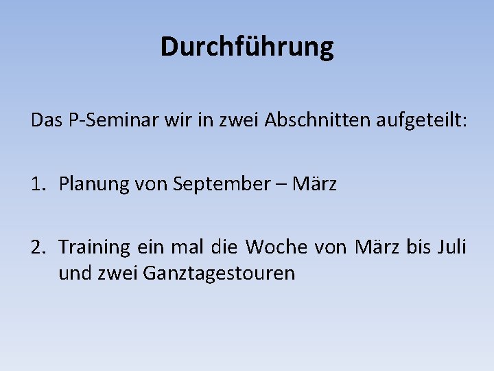 Durchführung Das P-Seminar wir in zwei Abschnitten aufgeteilt: 1. Planung von September – März