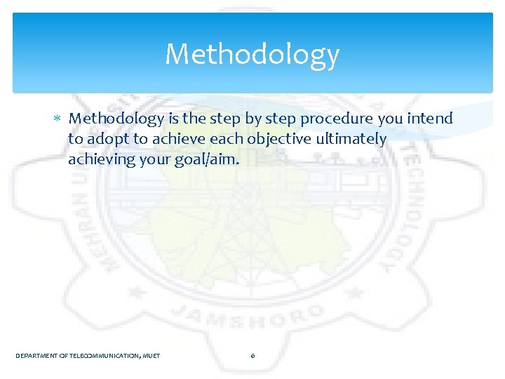 Methodology is the step by step procedure you intend to adopt to achieve each