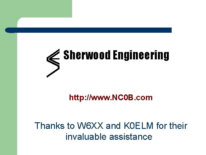 Sherwood Engineering http: //www. NC 0 B. com Thanks to W 6 XX