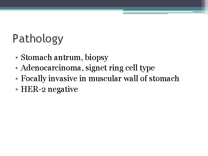 Pathology • • Stomach antrum, biopsy Adenocarcinoma, signet ring cell type Focally invasive in