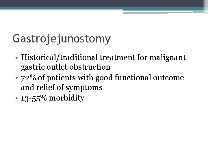 Gastrojejunostomy • Historical/traditional treatment for malignant gastric outlet obstruction • 72% of patients with