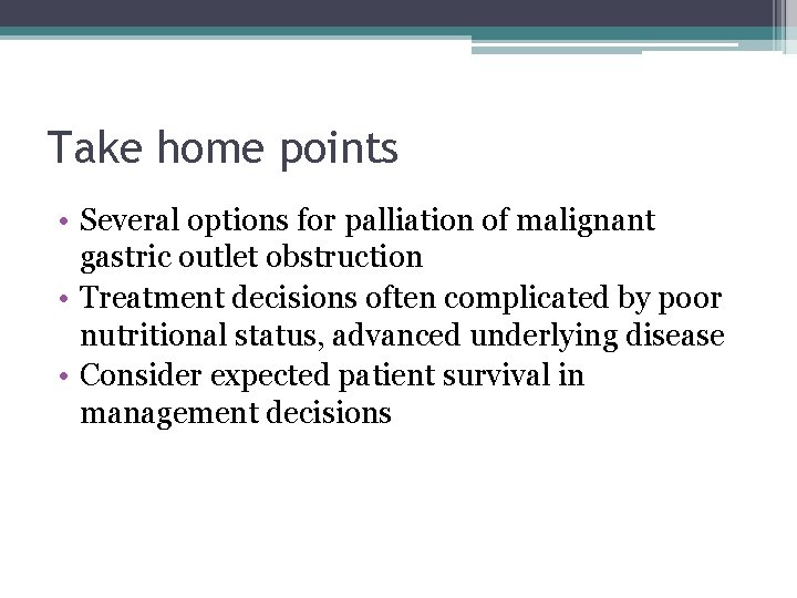 Take home points • Several options for palliation of malignant gastric outlet obstruction •
