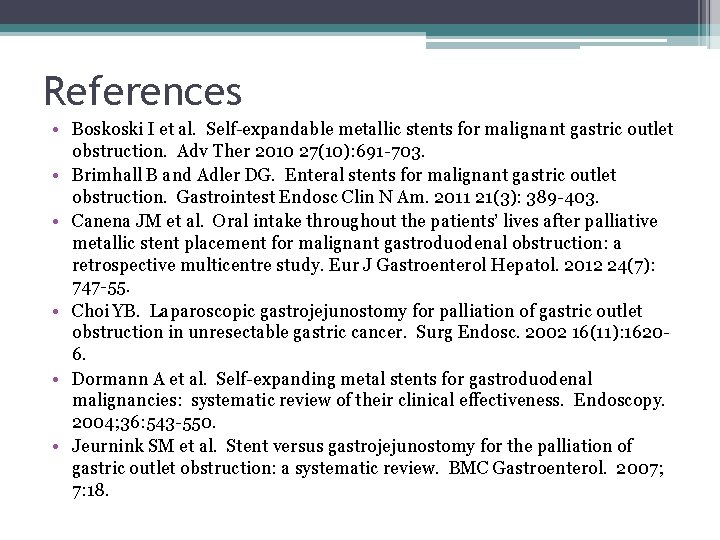 References • Boskoski I et al. Self-expandable metallic stents for malignant gastric outlet obstruction.