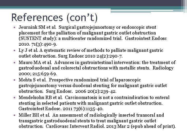 References (con’t) • Jeurnink SM et al. Surgical gastrojejunostomy or endoscopic stent placement for