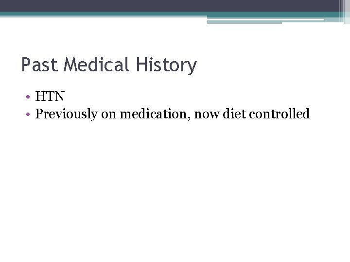 Past Medical History • HTN • Previously on medication, now diet controlled 