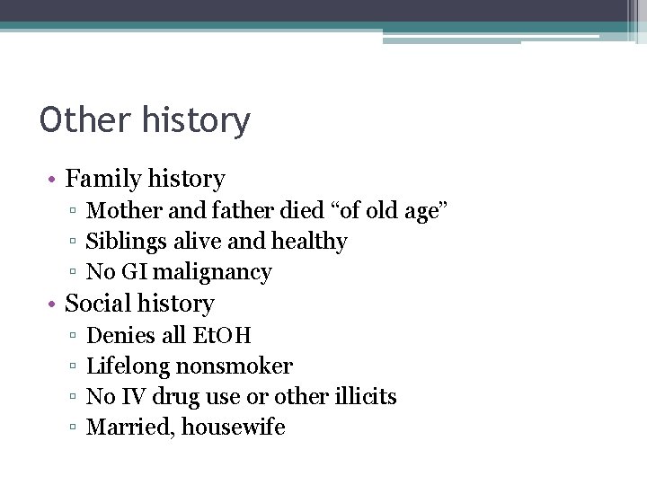 Other history • Family history ▫ Mother and father died “of old age” ▫
