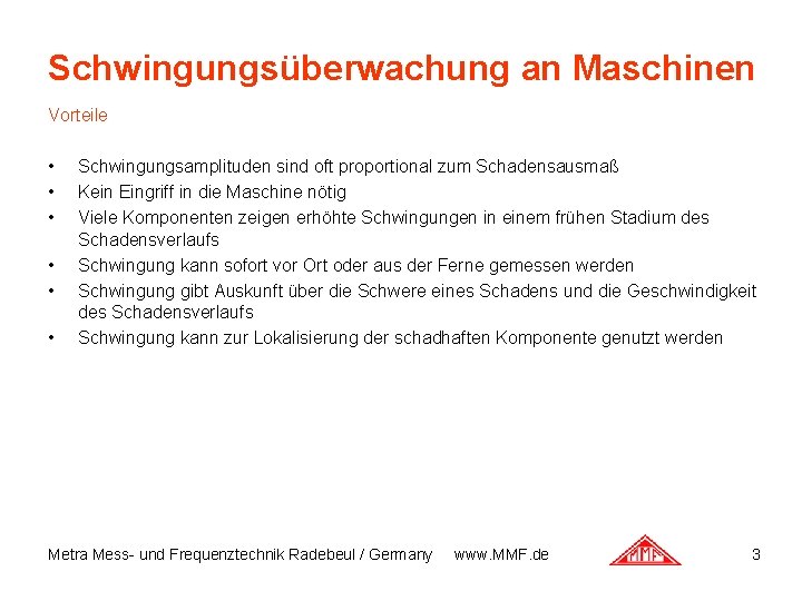 Schwingungsüberwachung an Maschinen Vorteile • • • Schwingungsamplituden sind oft proportional zum Schadensausmaß Kein