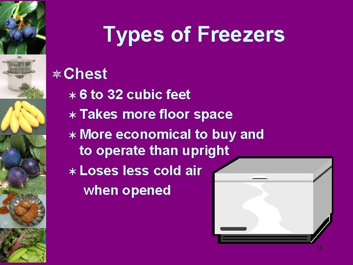 Types of Freezers ô Chest Ü 6 to 32 cubic feet Ü Takes more
