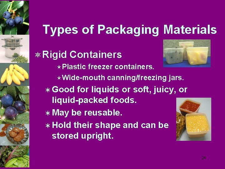 Types of Packaging Materials ô Rigid Containers éPlastic freezer containers. éWide-mouth canning/freezing jars. Ü