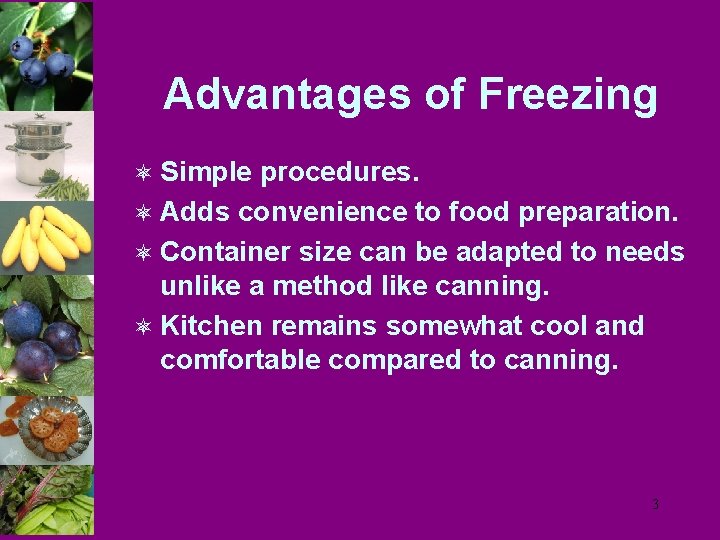 Advantages of Freezing ô Simple procedures. ô Adds convenience to food preparation. ô Container