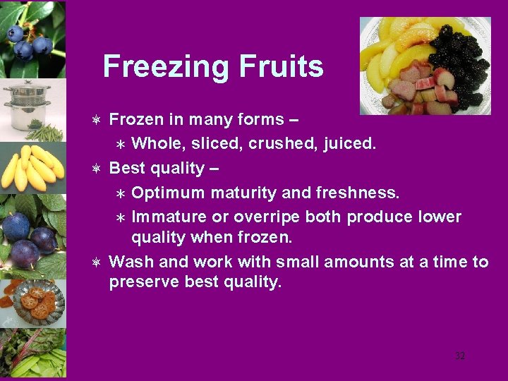 Freezing Fruits ô Frozen in many forms – Whole, sliced, crushed, juiced. ô Best
