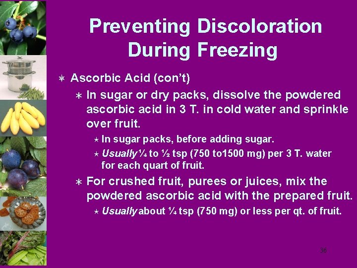 Preventing Discoloration During Freezing ô Ascorbic Acid (con’t) Ü In sugar or dry packs,