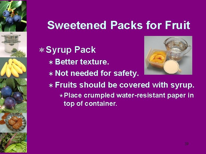 Sweetened Packs for Fruit ô Syrup Pack Ü Better texture. Ü Not needed for